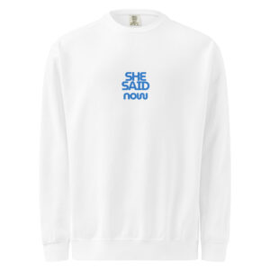 “She Said Now” garment-dyed sweatshirt
