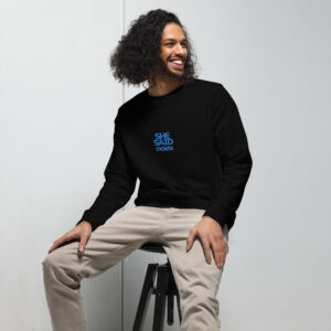 “She Said Now” organic sweatshirt